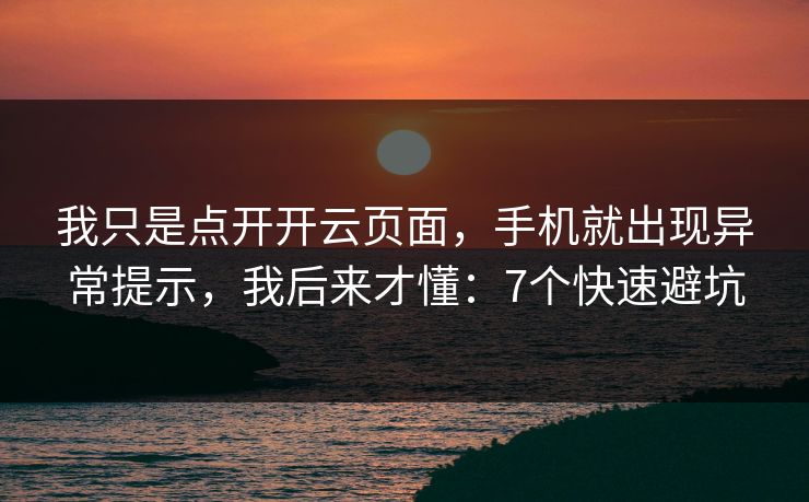 我只是点开开云页面，手机就出现异常提示，我后来才懂：7个快速避坑