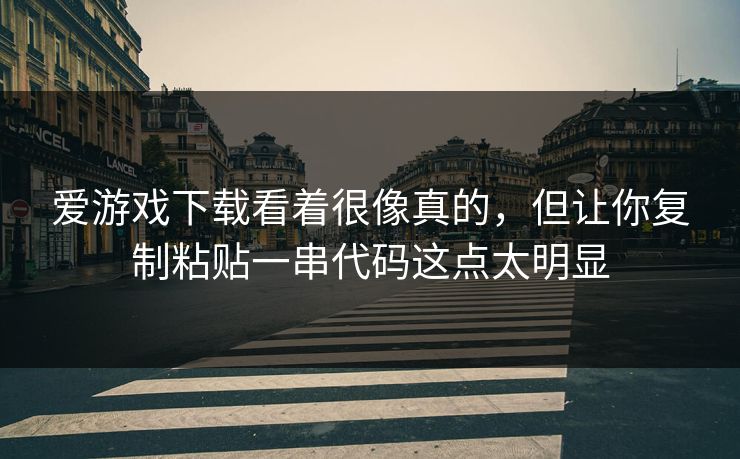 爱游戏下载看着很像真的，但让你复制粘贴一串代码这点太明显