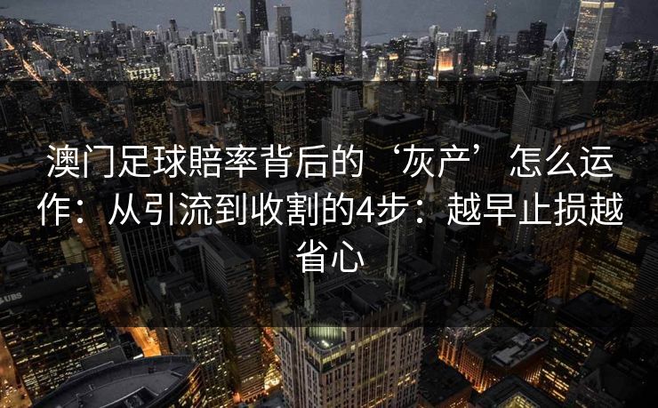 澳门足球賠率背后的‘灰产’怎么运作：从引流到收割的4步：越早止损越省心